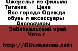 Ожерелье из фильма “Титаник“. › Цена ­ 1 250 - Все города Одежда, обувь и аксессуары » Аксессуары   . Забайкальский край,Чита г.